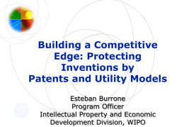 Building a Competitive Edge: Protecting Inventions by Patents and Utility Models Esteban Burrone Program Officer Intellectual Property and Economic Development Division, WIPO.