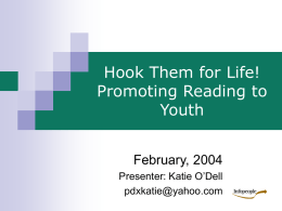 Hook Them for Life! Promoting Reading to Youth February, 2004 Presenter: Katie O’Dell pdxkatie@yahoo.com Today’s Agenda    What is Reading Promotion?    Reader’s Advsiory and Outreach Programs    Summer Reading and.