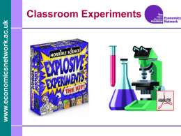 www.economicsnetwork.ac.uk  Classroom Experiments www.economicsnetwork.ac.uk  Types of Classroom Experiments • HandRun. – Lectures, seminars – Paper, cards, show of hands, audience response system  • Computerised. – Web based, locally based/installed –
