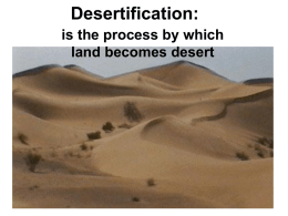 Desertification: is the process by which land becomes desert Case study: the Sahel • The Sahel is becoming more like desert with thin, dry, sandy soils •