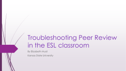 Troubleshooting Peer Review in the ESL classroom By Elizabeth Musil Kansas State University.