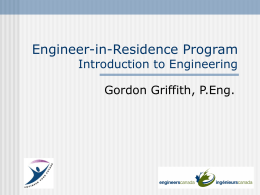 Engineer-in-Residence Program  Introduction to Engineering Gordon Griffith, P.Eng. What is an Engineer?  Someone who uses science, technology, and mathematics to design useful things for.