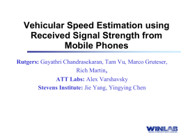 Vehicular Speed Estimation using Received Signal Strength from Mobile Phones Rutgers: Gayathri Chandrasekaran, Tam Vu, Marco Gruteser, Rich Martin, ATT Labs: Alex Varshavsky Stevens Institute: Jie.