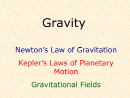 Gravity Newton’s Law of Gravitation Kepler’s Laws of Planetary Motion Gravitational Fields Newton’s Law of Gravitation r  m2  m1 There is a force of gravity between any pair.