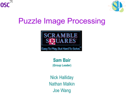 Puzzle Image Processing  Sam Bair (Group Leader)  Nick Halliday Nathan Malkin Joe Wang Scramble Squares The object of the puzzle is “to arrange the nine pieces into a.