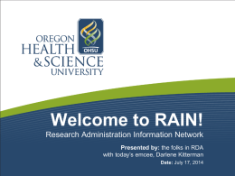 Welcome to RAIN! Research Administration Information Network Presented by: the folks in RDA with today’s emcee, Darlene Kitterman Date: July 17, 2014