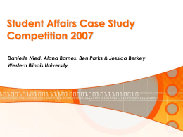 Student Affairs Case Study Competition 2007 Danielle Nied, Alana Barnes, Ben Parks & Jessica Berkey Western Illinois University.