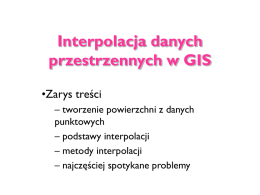 Interpolacja danych przestrzennych w GIS •Zarys treści – tworzenie powierzchni z danych punktowych – podstawy interpolacji – metody interpolacji – najczęściej spotykane problemy.