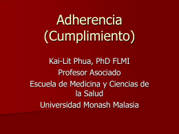 Adherencia (Cumplimiento) Kai-Lit Phua, PhD FLMI Profesor Asociado Escuela de Medicina y Ciencias de la Salud Universidad Monash Malasia.