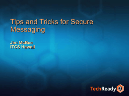 Tips and Tricks for Secure Messaging Jim McBee ITCS Hawaii About me Consultant – Clients include: USARPAC G6 USPACOM J2  Author Exchange Server 2003 24seven eBook: Tips and Tricks.