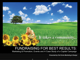 FUNDRAISING FOR BEST RESULTS: Marketing & Promotion, Events and A Case Study of a Capital Campaign Presented by Full Circle Marketing &