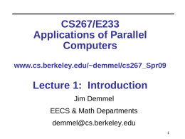 CS267/E233 Applications of Parallel Computers www.cs.berkeley.edu/~demmel/cs267_Spr09  Lecture 1: Introduction Jim Demmel EECS & Math Departments  demmel@cs.berkeley.edu Outline all • Why powerful computers must be parallel processors Including your laptops and.