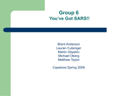 Group 6 You’ve Got SARS!!  Brent Anderson Lauren Cutsinger Martin Gilpatric Michael Oberg Matthew Taylor Capstone Spring 2006