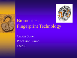 Biometrics: Fingerprint Technology Calvin Shueh Professor Stamp CS265 Agenda  Why Biometrics?  Fingerprint Patterns  Advanced Minutiae Based Algorithm  Identification vs.