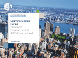 Learning Module Series Standards Development at ASTM International www.astm.org  © ASTM International What is an ASTM Standard?  Developed within the consensus principles of ASTM  ASTM standards fuel.