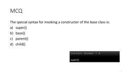 MCQ The special syntax for invoking a constructor of the base class is: a) super() b) base() c) parent() d) child() Correct Answer = A super();