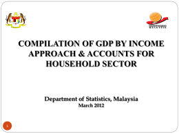 COMPILATION OF GDP BY INCOME APPROACH & ACCOUNTS FOR HOUSEHOLD SECTOR  Department of Statistics, Malaysia March 2012