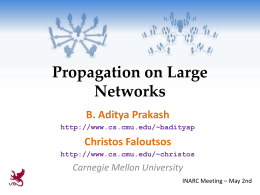 Propagation on Large Networks B. Aditya Prakash http://www.cs.cmu.edu/~badityap  Christos Faloutsos http://www.cs.cmu.edu/~christos  Carnegie Mellon University INARC Meeting – May 2nd.