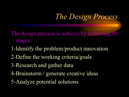 The Design Process The design process is achieve by following 10 stages. 1-Identify the problem/product innovation 2-Define the working criteria/goals 3-Research and gather data 4-Brainstorm /