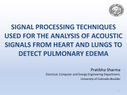 SIGNAL PROCESSING TECHNIQUES USED FOR THE ANALYSIS OF ACOUSTIC SIGNALS FROM HEART AND LUNGS TO DETECT PULMONARY EDEMA Pratibha Sharma Electrical, Computer and Energy Engineering.