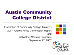 Austin Community College District Association of Community College Trustees 2007 Futures Policy Commission Report and Bellwether Winning Programs September 27, 2007