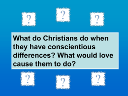 What do Christians do when they have conscientious differences? What would love cause them to do?