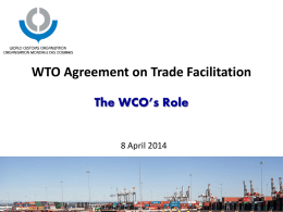 WTO Agreement on Trade Facilitation The WCO’s Role  8 April 2014 What is the WCO? The WCO represents 179 Customs Administrations across the.