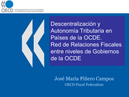 Descentralización y Autonomía Tributaria en Países de la OCDE. Red de Relaciones Fiscales entre niveles de Gobiernos de la OCDE José Maria Piñero Campos OECD Fiscal Federalism.