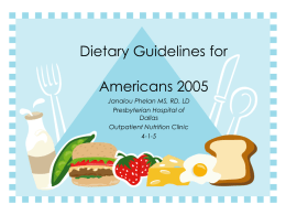 Dietary Guidelines for Americans 2005 Janalou Phelan MS, RD, LD Presbyterian Hospital of Dallas Outpatient Nutrition Clinic 4-1-5