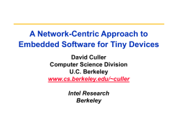 A Network-Centric Approach to Embedded Software for Tiny Devices David Culler Computer Science Division U.C.