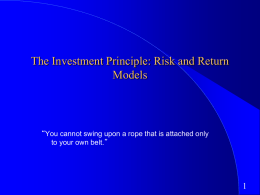 The Investment Principle: Risk and Return Models  “You cannot swing upon a rope that is attached only to your own belt.”
