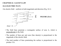 CHAPTER 24 : GAUSS’S LAW 24.1) ELECTRIC FLUX •An electric field – uniform in both magnitude and direction (Fig.