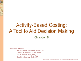 Activity-Based Costing: A Tool to Aid Decision Making Chapter 6 PowerPoint Authors: Susan Coomer Galbreath, Ph.D., CPA Charles W.