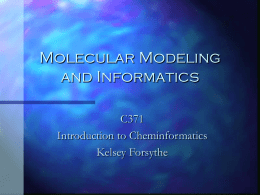 Molecular Modeling and Informatics C371 Introduction to Cheminformatics Kelsey Forsythe Characteristics of Molecular Modeling    Representing behavior of molecular systems Visual (tinker toys – LCDs) rendering of molecules  Mathematical.