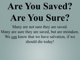 Are You Saved? Are You Sure? Many are not sure they are saved. Many are sure they are saved, but are mistaken. We can.