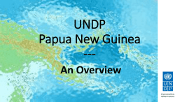 UNDP Papua New Guinea --An Overview UNDP’s portfolio in the context of the UNDAF (1) 2012-2017 United Nations Development Assistance Framework (UNDAF) & UNDAF Action Plan  2012-2017: