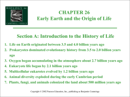 CHAPTER 26 Early Earth and the Origin of Life Section A: Introduction to the History of Life 1.
