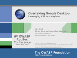 Overtaking Google Desktop Leveraging XSS into Mayhem  6th OWASP AppSec Conference Milan - May 2007  Yair Amit Senior Security Researcher, Watchfire yaira@watchfire.com +972-9-9586077 ext 4039  Copyright © 2007 - The.