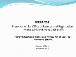 FERPA 202: Presentation for Office of Records and Registration Phone Bank and Front Desk Staffs Family Educational Rights and Privacy Act of 1974,