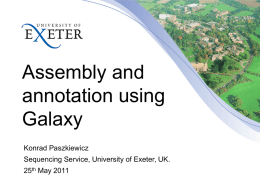 Assembly and annotation using Galaxy Konrad Paszkiewicz Sequencing Service, University of Exeter, UK. 25th May 2011