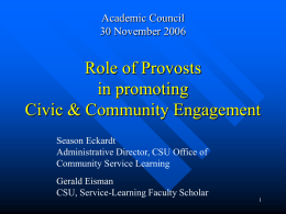 Academic Council 30 November 2006  Role of Provosts in promoting Civic & Community Engagement Season Eckardt Administrative Director, CSU Office of Community Service Learning Gerald Eisman CSU, Service-Learning Faculty.