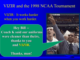 VIZIR and the 1998 NCAA Tournament VIZIR: It works harder when you work harder. Hey Bill -Coach K said our uniforms were cleaner than.