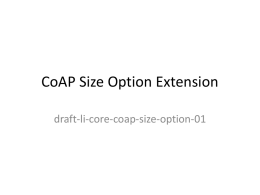 CoAP Size Option Extension draft-li-core-coap-size-option-01 Current Issue 1: Post/Put Client  Server Post/Put: Blocks . . .  4.13 Request Entity Too Large  Data is too big to be accepted  Transmission failed  Using Post/Put.