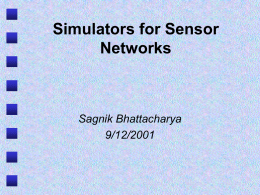Simulators for Sensor Networks  Sagnik Bhattacharya 9/12/2001 Overview • • • • • •  What we need? How much effort should we put? Some existing network simulators. SensorSim. NS-2 primer. NS-2 issues and conclusion.  -The first.