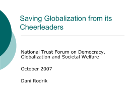 Saving Globalization from its Cheerleaders National Trust Forum on Democracy, Globalization and Societal Welfare October 2007 Dani Rodrik.