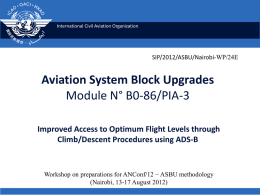 International Civil Aviation Organization  SIP/2012/ASBU/Nairobi-WP/24E  Aviation System Block Upgrades Module N° B0-86/PIA-3 Improved Access to Optimum Flight Levels through Climb/Descent Procedures using ADS-B  Workshop on preparations.