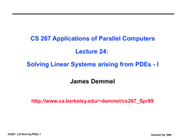 CS 267 Applications of Parallel Computers  Lecture 24: Solving Linear Systems arising from PDEs - I James Demmel http://www.cs.berkeley.edu/~demmel/cs267_Spr99  CS267 L24 Solving PDEs.1  Demmel Sp 1999