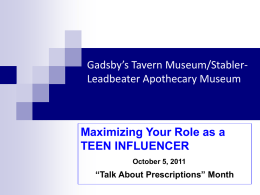 Gadsby’s Tavern Museum/StablerLeadbeater Apothecary Museum  Maximizing Your Role as a TEEN INFLUENCER October 5, 2011  “Talk About Prescriptions” Month.