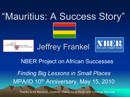 “Mauritius: A Success Story” Jeffrey Frankel NBER Project on African Successes  Finding Big Lessons in Small Places MPA/ID 10th Anniversary, May 15, 2010 Thanks to.