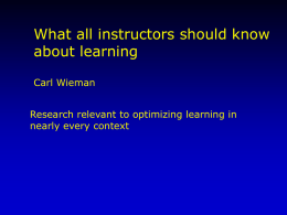 What all instructors should know about learning Carl Wieman Research relevant to optimizing learning in nearly every context.